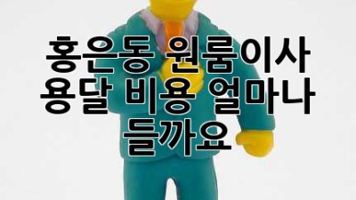 홍은동 원룸이사 용달 비용, 얼마나 들까요?